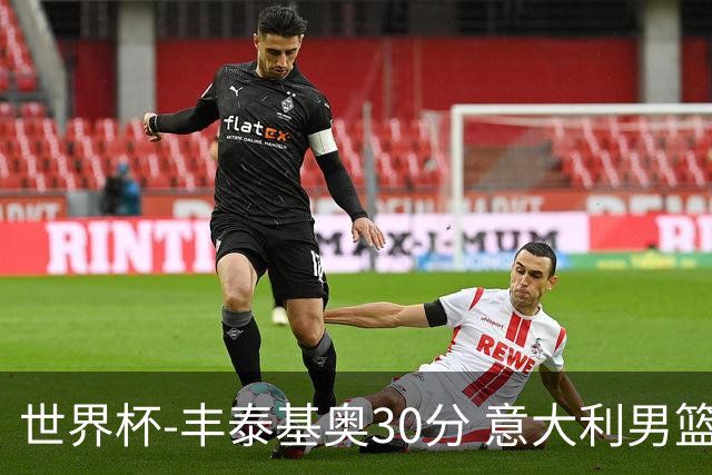 世界杯-丰泰基奥30分 意大利男篮险胜塞尔维亚