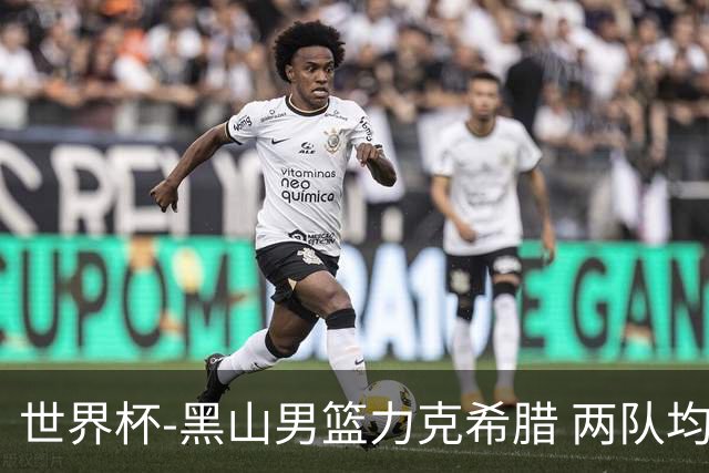 世界杯-黑山男篮力克希腊 两队均已无缘八强